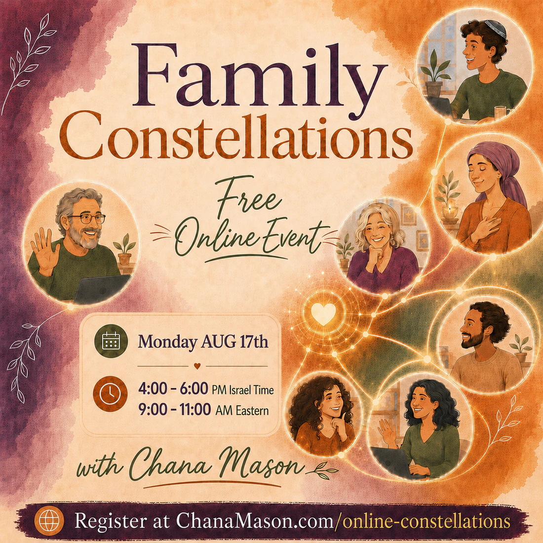 Family Constellations — a free online event with Chana Mason. Monday August 17th, 4:00–6:00 PM Israel time, 9:00–11:00 AM Eastern. Register at chanamason.com/online-constellations.